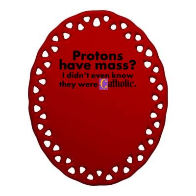 Funny Protons Have Mass I Didn't Know They Were Catholic Ceramic Oval Ornament