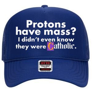 Funny Protons Have Mass I Didn't Know They Were Catholic High Crown Mesh Back Trucker Hat