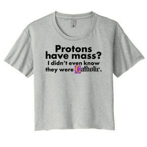 Funny Protons Have Mass I Didn't Know They Were Catholic Women's Crop Top Tee