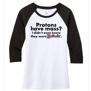 Funny Protons Have Mass I Didn't Know They Were Catholic Women's Tri-Blend 3/4-Sleeve Raglan Shirt