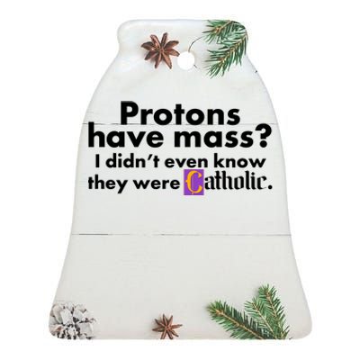 Funny Protons Have Mass I Didn't Know They Were Catholic Ceramic Bell Ornament