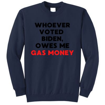 Funny Political Humor Whoever Voted Biden Owes Me Gas Money Great Gift Tall Sweatshirt