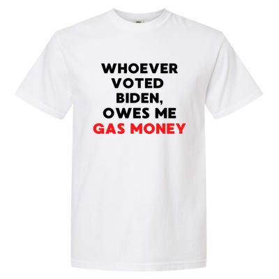 Funny Political Humor Whoever Voted Biden Owes Me Gas Money Great Gift Garment-Dyed Heavyweight T-Shirt