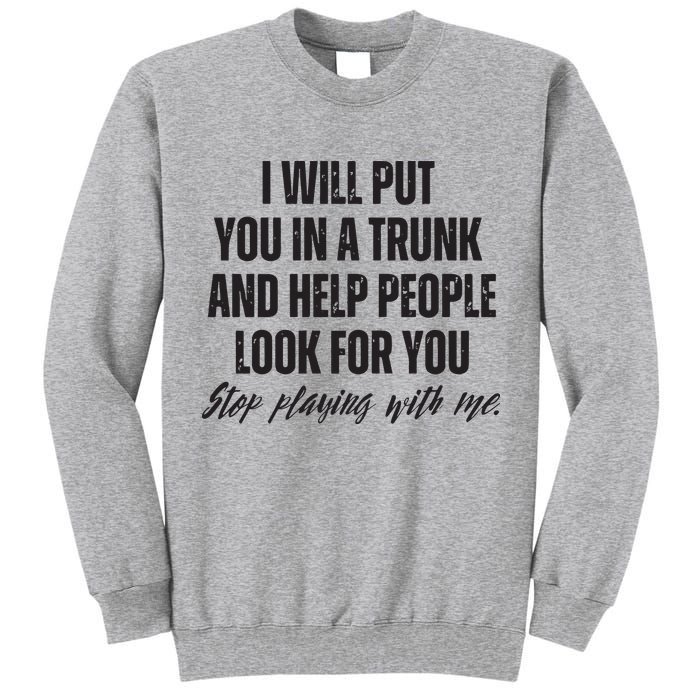Funny Put In Trunk Saying I Will Put You In A Trunk Tall Sweatshirt