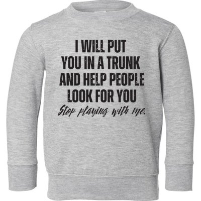 Funny Put In Trunk Saying I Will Put You In A Trunk Toddler Sweatshirt