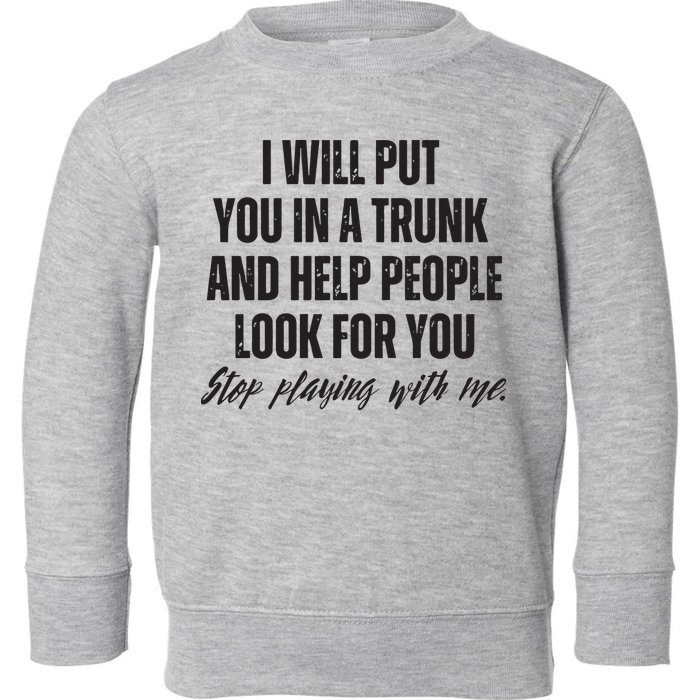 Funny Put In Trunk Saying I Will Put You In A Trunk Toddler Sweatshirt