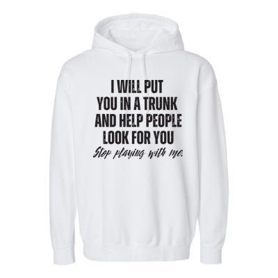 Funny Put In Trunk Saying I Will Put You In A Trunk Garment-Dyed Fleece Hoodie