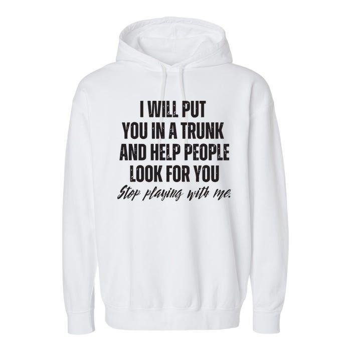 Funny Put In Trunk Saying I Will Put You In A Trunk Garment-Dyed Fleece Hoodie