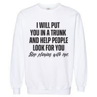 Funny Put In Trunk Saying I Will Put You In A Trunk Garment-Dyed Sweatshirt