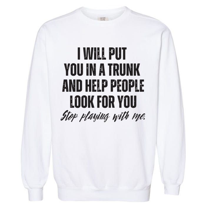 Funny Put In Trunk Saying I Will Put You In A Trunk Garment-Dyed Sweatshirt