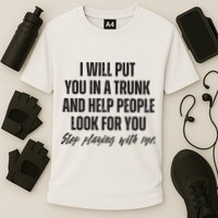 Funny Put In Trunk Saying I Will Put You In A Trunk Performance Shirt