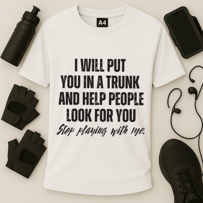 Funny Put In Trunk Saying I Will Put You In A Trunk Performance Shirt