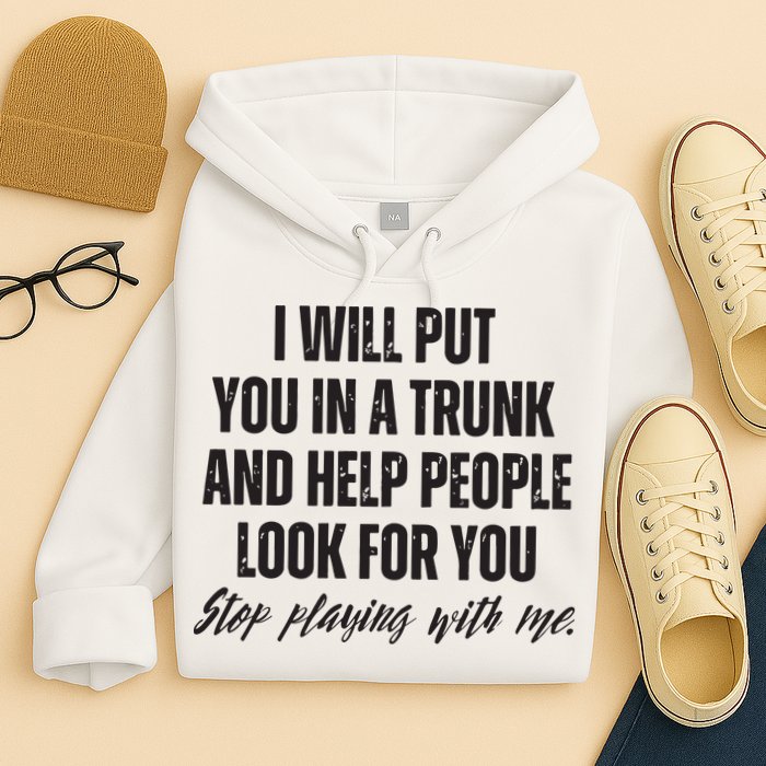 Funny Put In Trunk Saying I Will Put You In A Trunk Hoodie