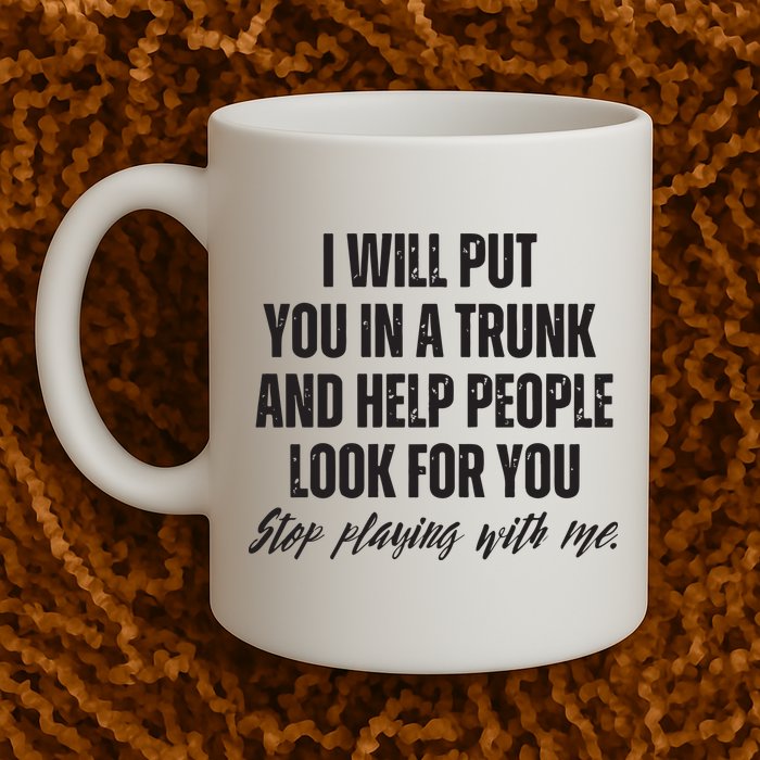 Funny Put In Trunk Saying I Will Put You In A Trunk Mug