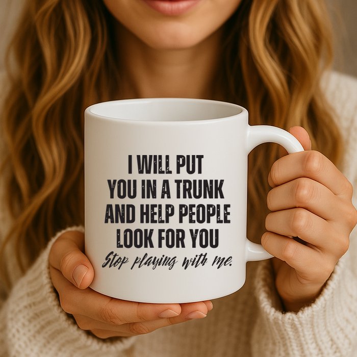 Funny Put In Trunk Saying I Will Put You In A Trunk Mug