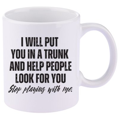 Funny Put In Trunk Saying I Will Put You In A Trunk 11oz C Handle Ceramic Mug