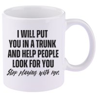 Funny Put In Trunk Saying I Will Put You In A Trunk 11oz C Handle Ceramic Mug