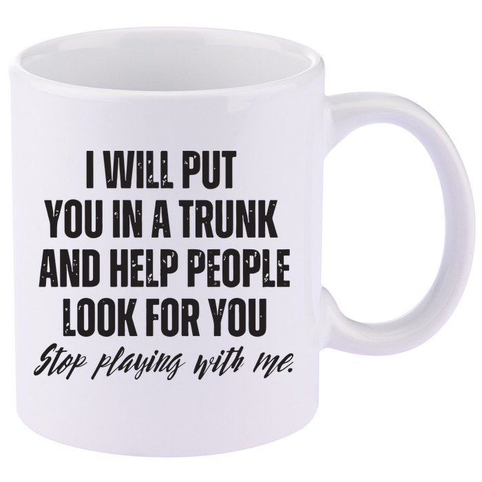 Funny Put In Trunk Saying I Will Put You In A Trunk 11oz C Handle Ceramic Mug
