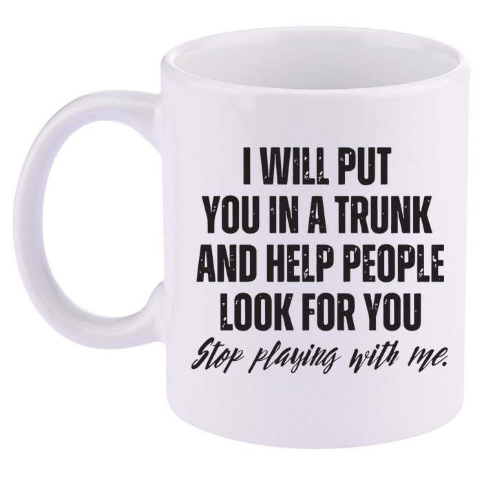 Funny Put In Trunk Saying I Will Put You In A Trunk 11oz C Handle Ceramic Mug