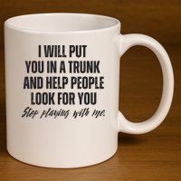 Funny Put In Trunk Saying I Will Put You In A Trunk 11oz C Handle Ceramic Mug