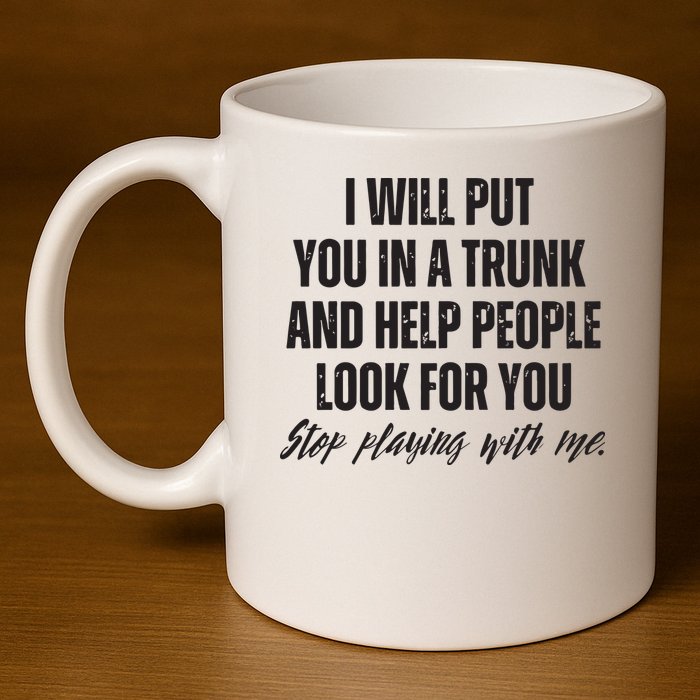 Funny Put In Trunk Saying I Will Put You In A Trunk 11oz C Handle Ceramic Mug