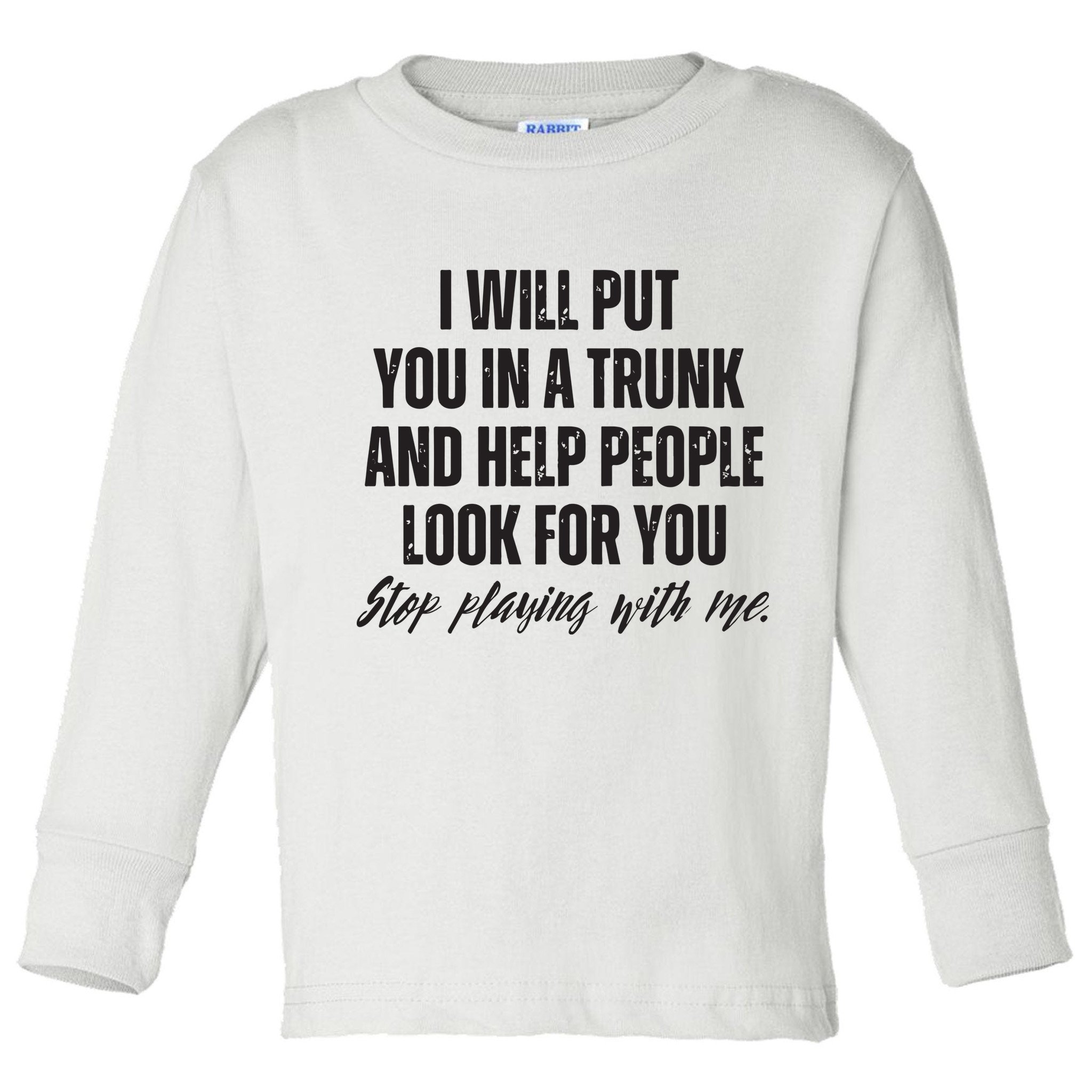 Funny Put In Trunk Saying I Will Put You In A Trunk Toddler Long Sleeve Shirt