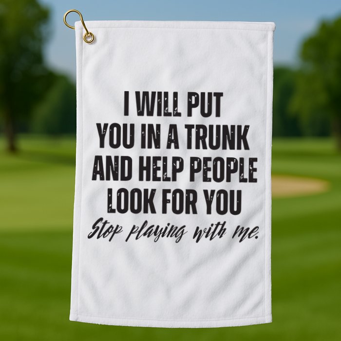 Funny Put In Trunk Saying I Will Put You In A Trunk Golf Towel