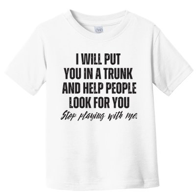 Funny Put In Trunk Saying I Will Put You In A Trunk Toddler T-Shirt