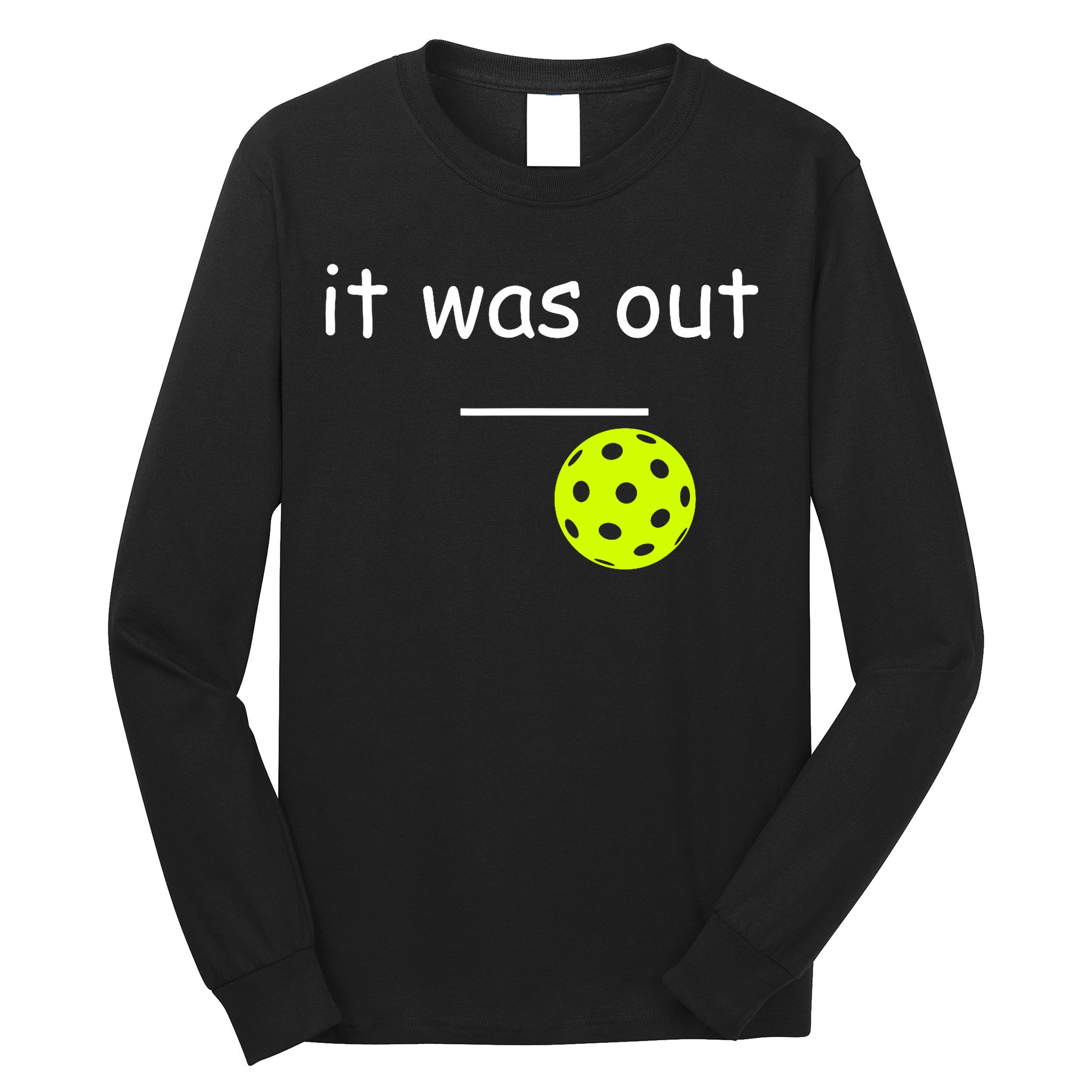 Funny Pickleball It Was Out Player Lover Friends  Long Sleeve Shirt