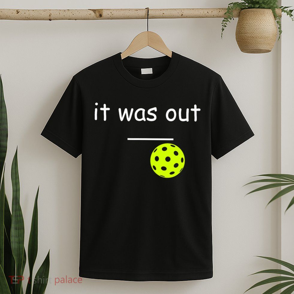 Funny Pickleball It Was Out Player Lover Friends  T-Shirt