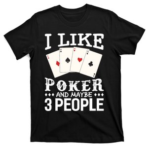 Funny Poker I Like Poker And Maybe 3 People Poker T-Shirt