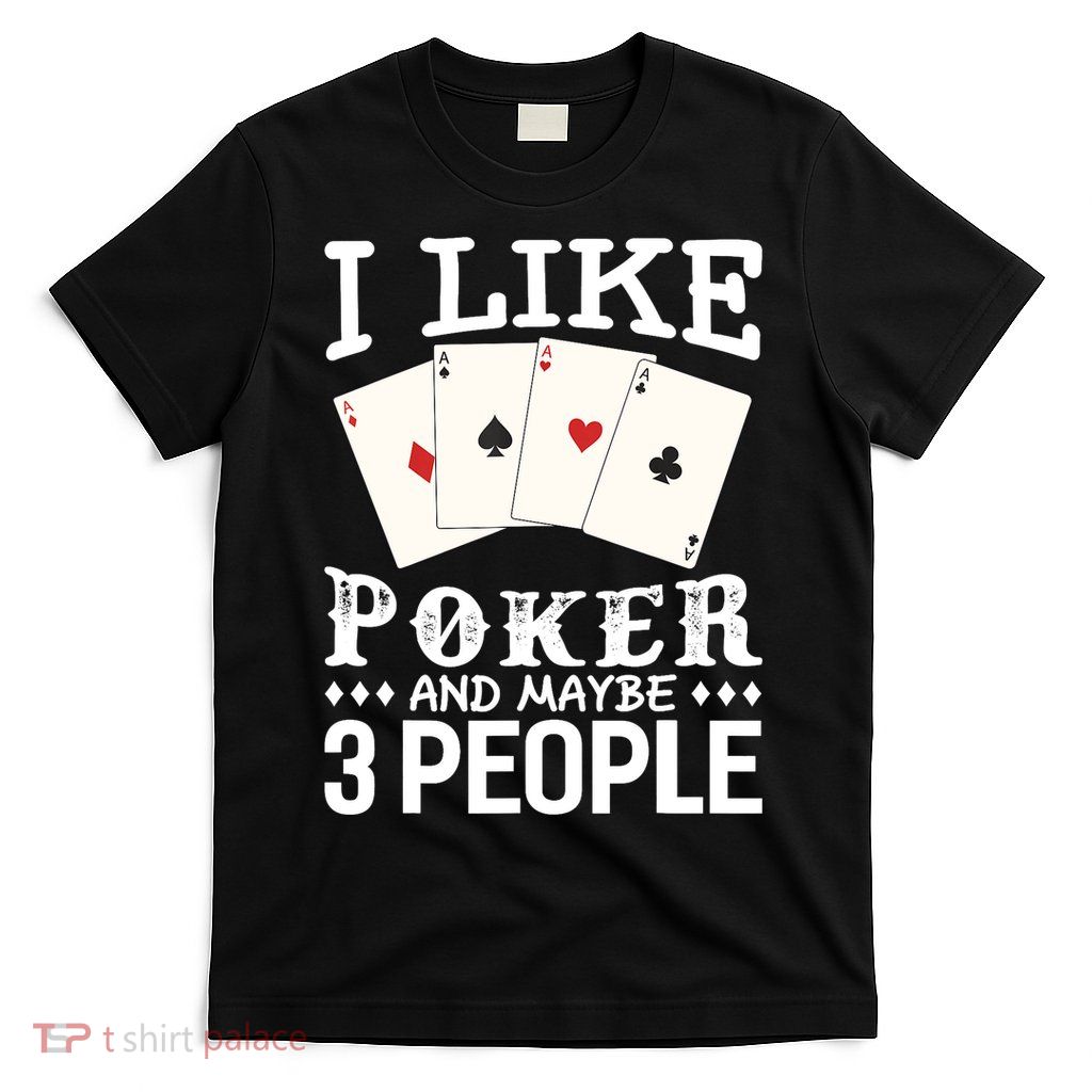 Funny Poker I Like Poker And Maybe 3 People Poker T-Shirt