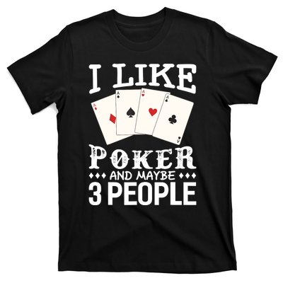 Funny Poker I Like Poker And Maybe 3 People Poker T-Shirt