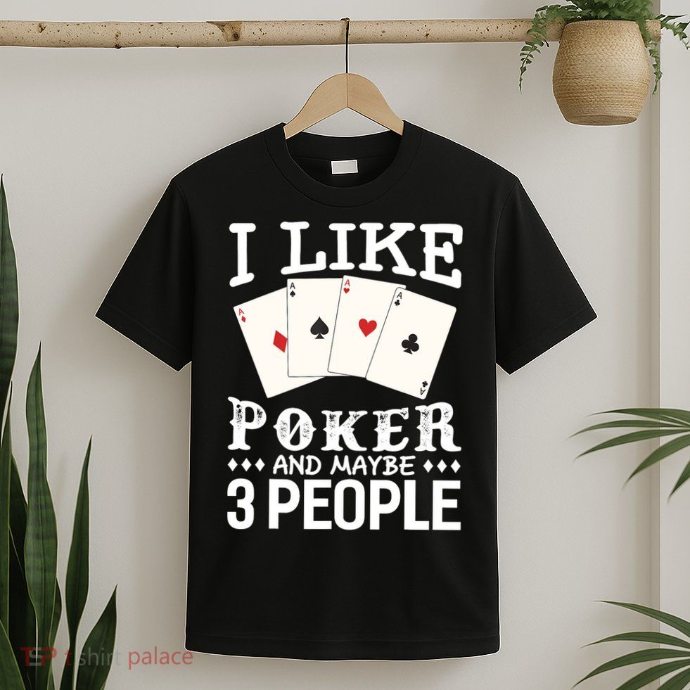 Funny Poker I Like Poker And Maybe 3 People Poker T-Shirt