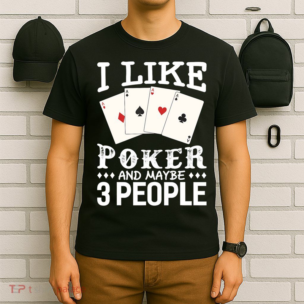 Funny Poker I Like Poker And Maybe 3 People Poker T-Shirt