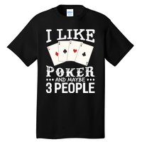 Funny Poker I Like Poker And Maybe 3 People Poker Tall T-Shirt