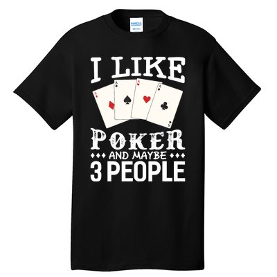 Funny Poker I Like Poker And Maybe 3 People Poker Tall T-Shirt