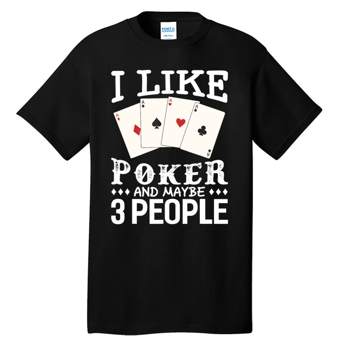 Funny Poker I Like Poker And Maybe 3 People Poker Tall T-Shirt