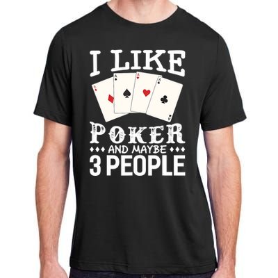 Funny Poker I Like Poker And Maybe 3 People Poker Adult ChromaSoft Performance T-Shirt