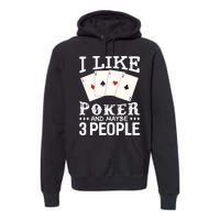 Funny Poker I Like Poker And Maybe 3 People Poker Premium Hoodie