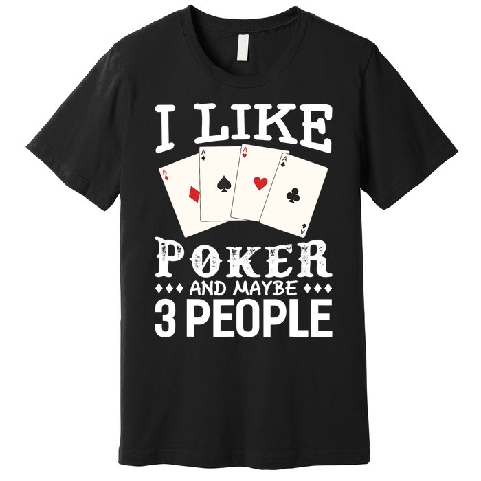 Funny Poker I Like Poker And Maybe 3 People Poker Premium T-Shirt