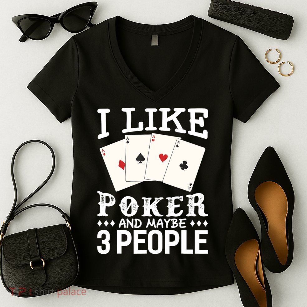 Funny Poker I Like Poker And Maybe 3 People Poker Women's V-Neck T-Shirt