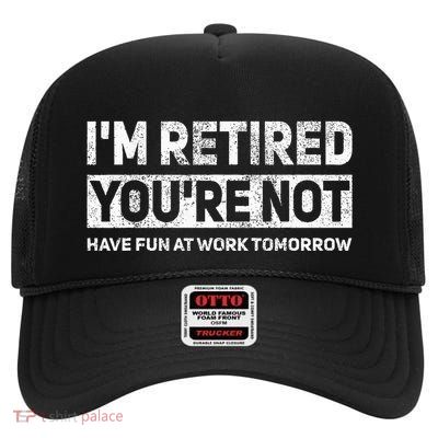 Funny Pun IM Retired YouRe Not Have Fun At Work Tomorrow High Crown Mesh Back Trucker Hat