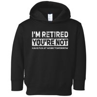 Funny Pun IM Retired YouRe Not Have Fun At Work Tomorrow Toddler Hoodie