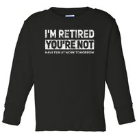 Funny Pun IM Retired YouRe Not Have Fun At Work Tomorrow Toddler Long Sleeve Shirt