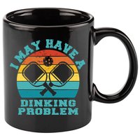 Funny Pickleball I May Have A Dinking Problem Day Dinking 11oz C Handle Ceramic Mug