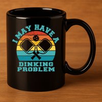 Funny Pickleball I May Have A Dinking Problem Day Dinking 11oz C Handle Ceramic Mug