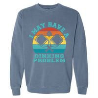 Funny Pickleball I May Have A Dinking Problem Day Dinking Garment-Dyed Sweatshirt