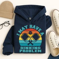 Funny Pickleball I May Have A Dinking Problem Day Dinking Hoodie