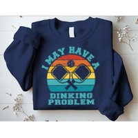 Funny Pickleball I May Have A Dinking Problem Day Dinking Sweatshirt